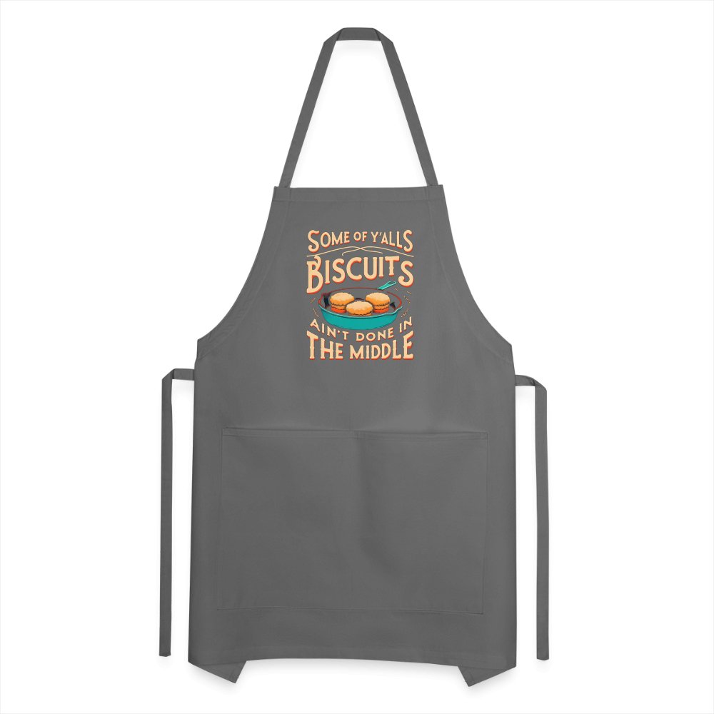 Some of Y'alls Biscuits Ain't Done in the Middle - Adjustable Apron - charcoal