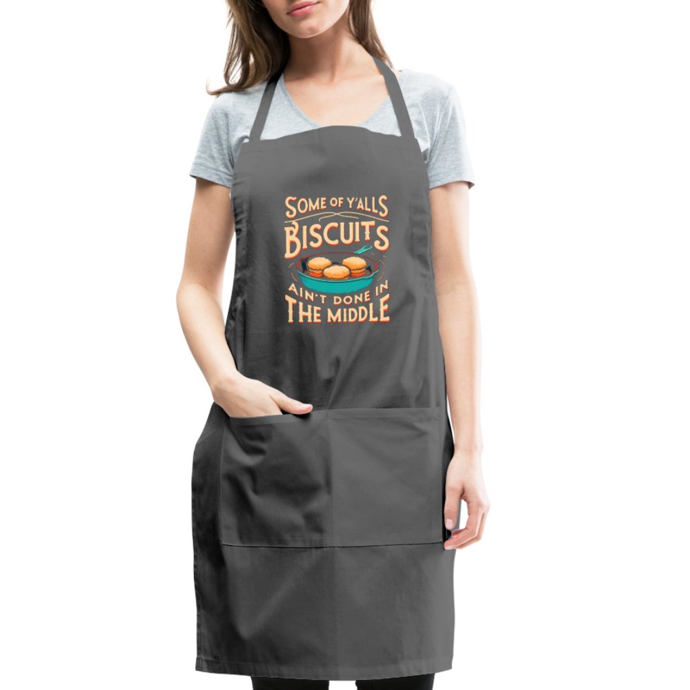 Some of Y'alls Biscuits Ain't Done in the Middle - Adjustable Apron - charcoal