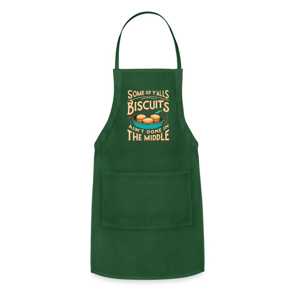 Some of Y'alls Biscuits Ain't Done in the Middle - Adjustable Apron - forest green