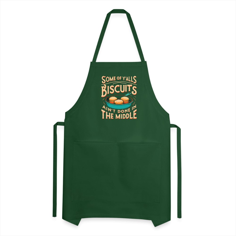 Some of Y'alls Biscuits Ain't Done in the Middle - Adjustable Apron - forest green