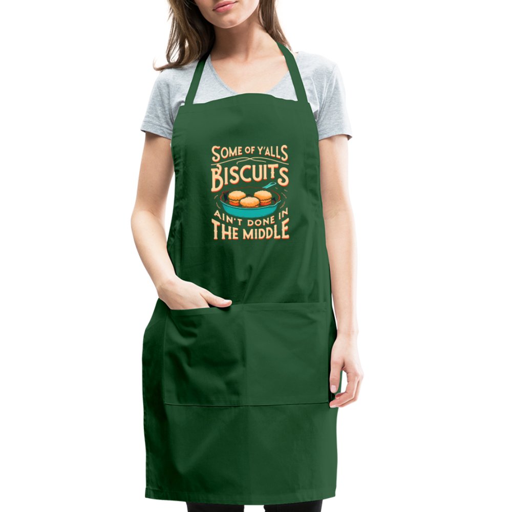 Some of Y'alls Biscuits Ain't Done in the Middle - Adjustable Apron - forest green