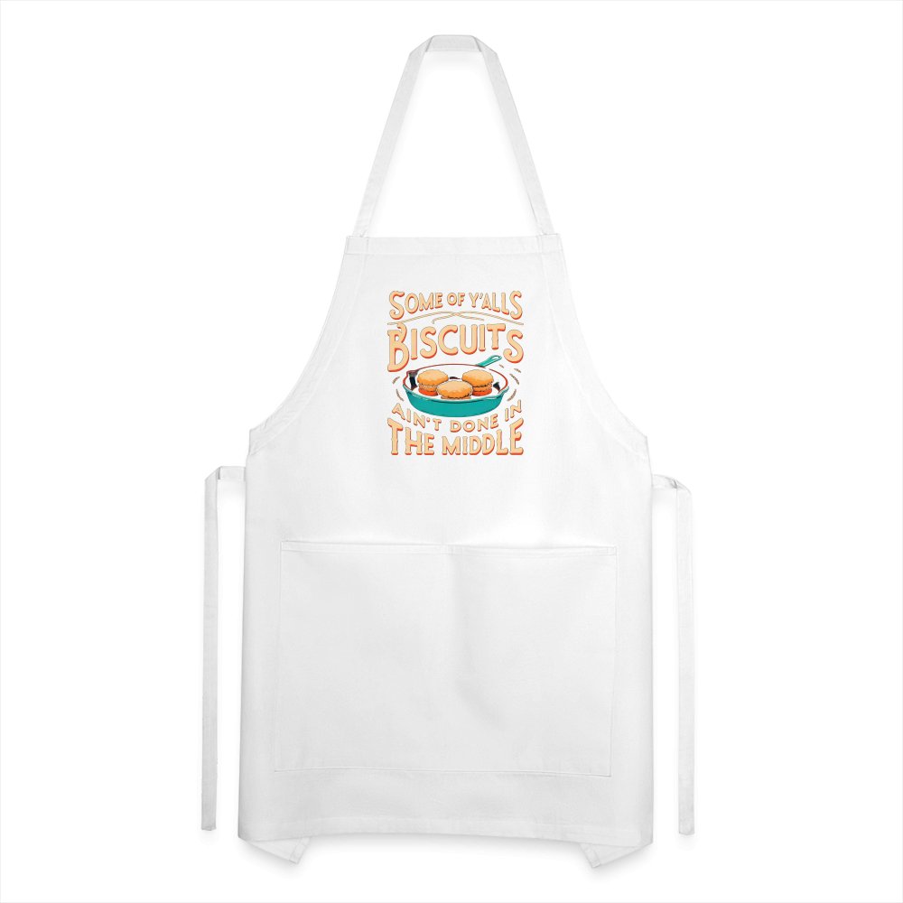 Some of Y'alls Biscuits Ain't Done in the Middle - Adjustable Apron - white