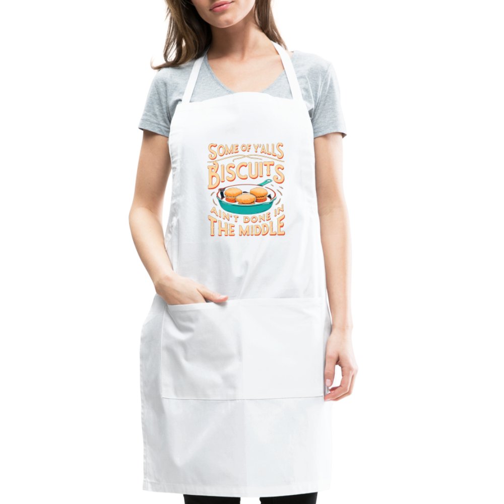 Some of Y'alls Biscuits Ain't Done in the Middle - Adjustable Apron - white