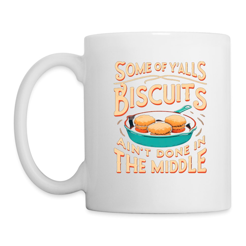 Some of Y'alls Biscuits Ain't Done in the Middle - Coffee Mug - One Size