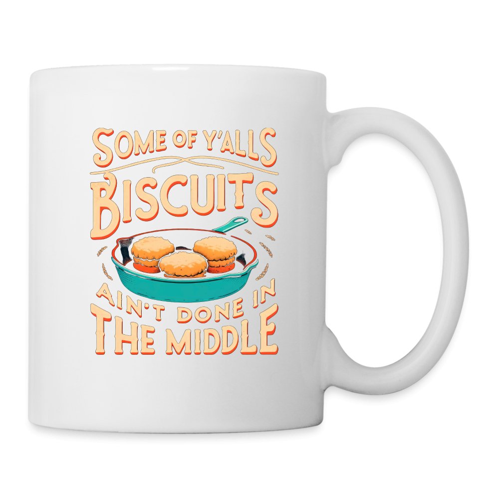 Some of Y'alls Biscuits Ain't Done in the Middle - Coffee Mug - One Size