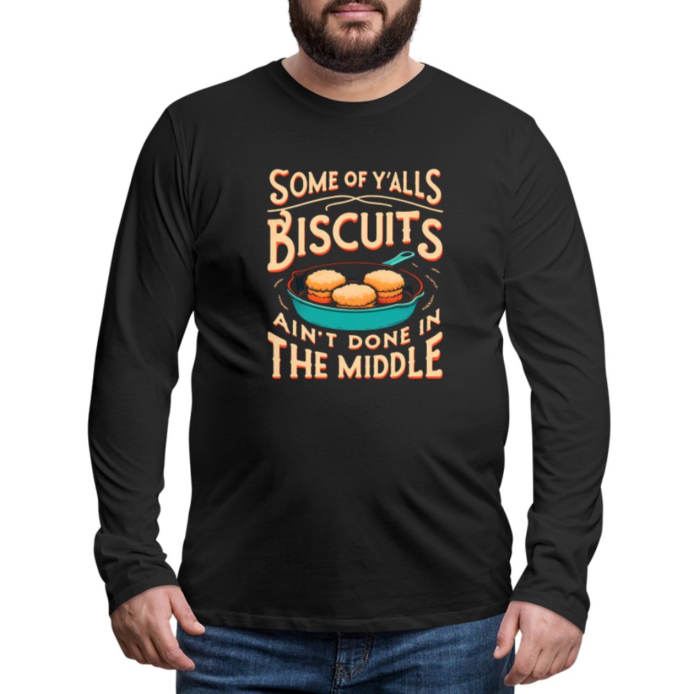 Some of Y'alls Biscuits Ain't Done in the Middle - Men's Premium Long Sleeve T-Shirt - black