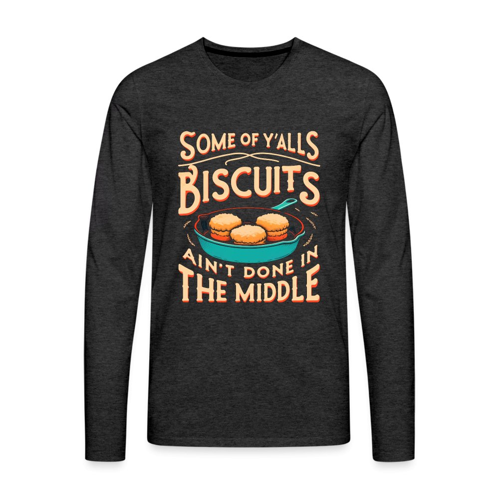 Some of Y'alls Biscuits Ain't Done in the Middle - Men's Premium Long Sleeve T-Shirt - charcoal grey