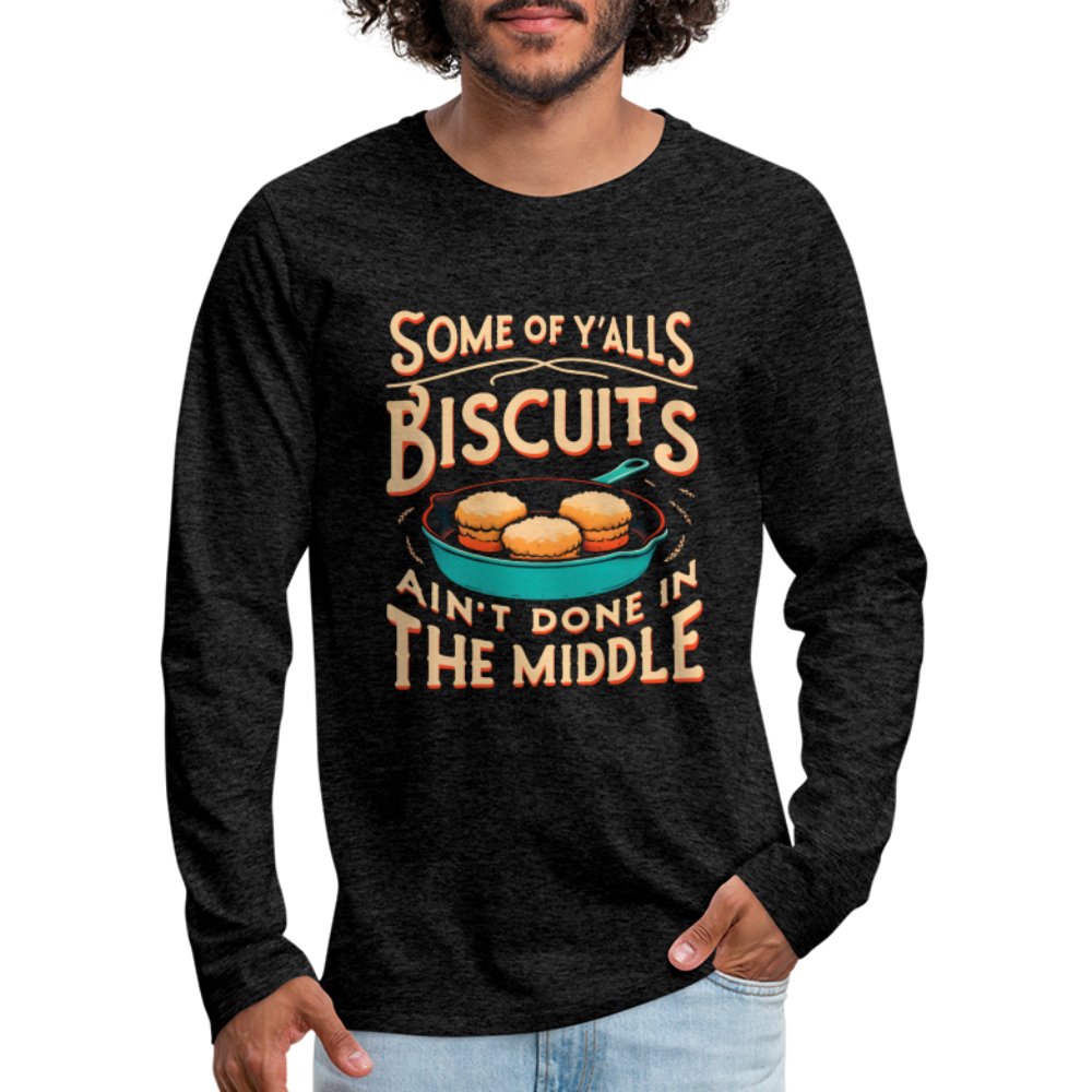 Some of Y'alls Biscuits Ain't Done in the Middle - Men's Premium Long Sleeve T-Shirt - charcoal grey