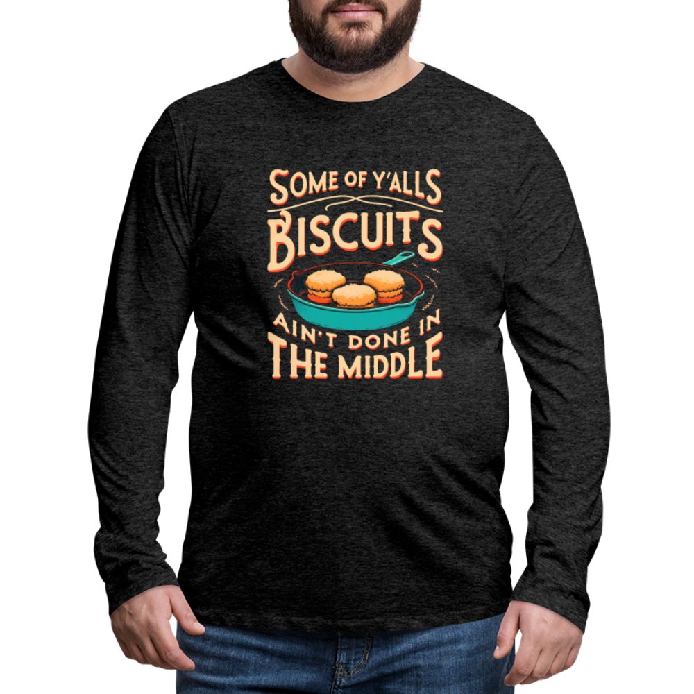 Some of Y'alls Biscuits Ain't Done in the Middle - Men's Premium Long Sleeve T-Shirt - charcoal grey