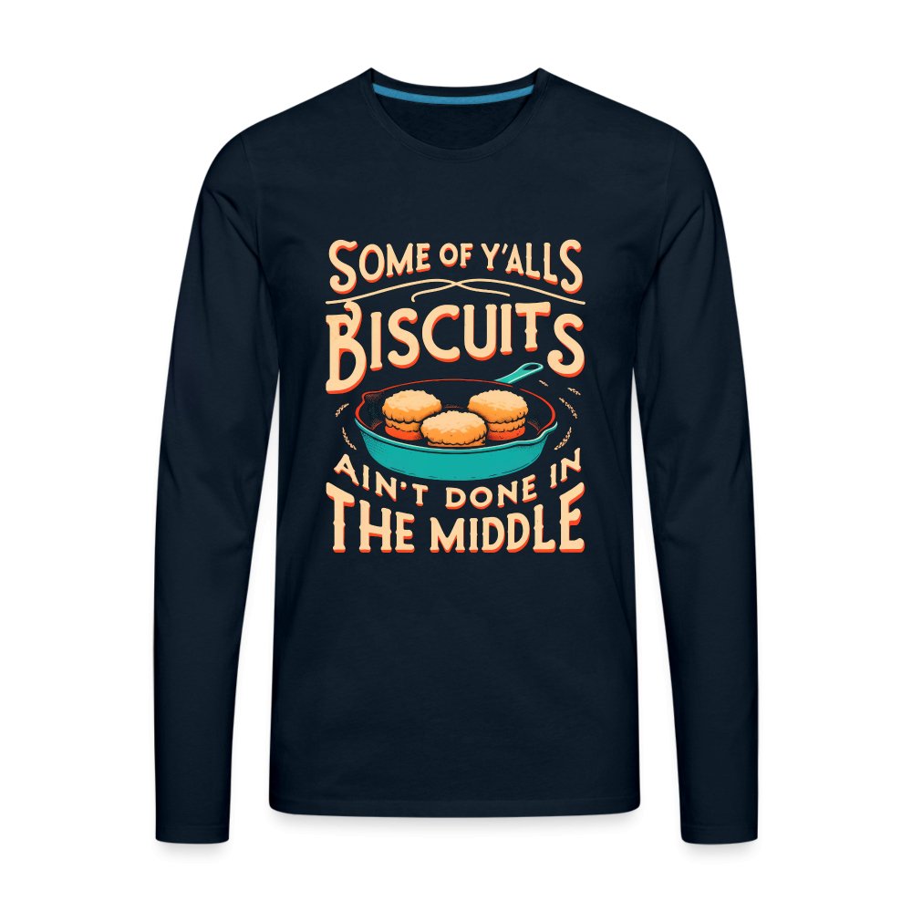 Some of Y'alls Biscuits Ain't Done in the Middle - Men's Premium Long Sleeve T-Shirt - deep navy