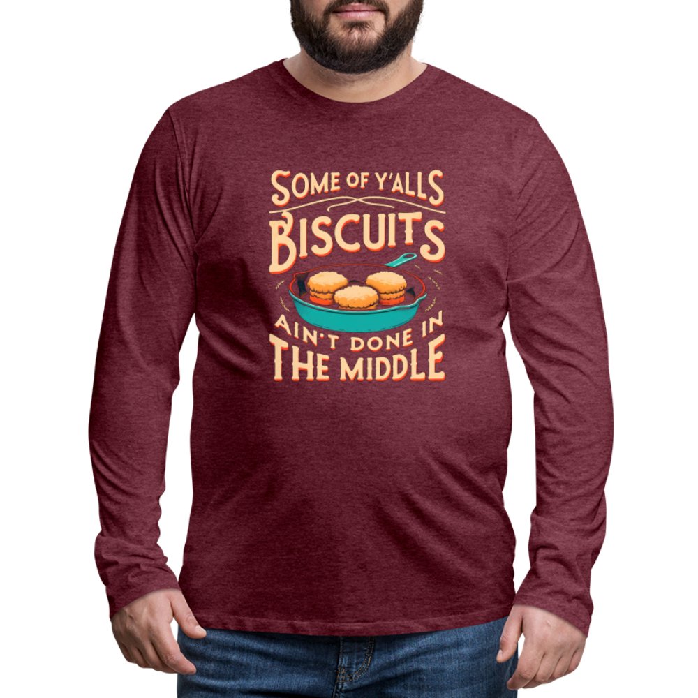 Some of Y'alls Biscuits Ain't Done in the Middle - Men's Premium Long Sleeve T-Shirt - heather burgundy