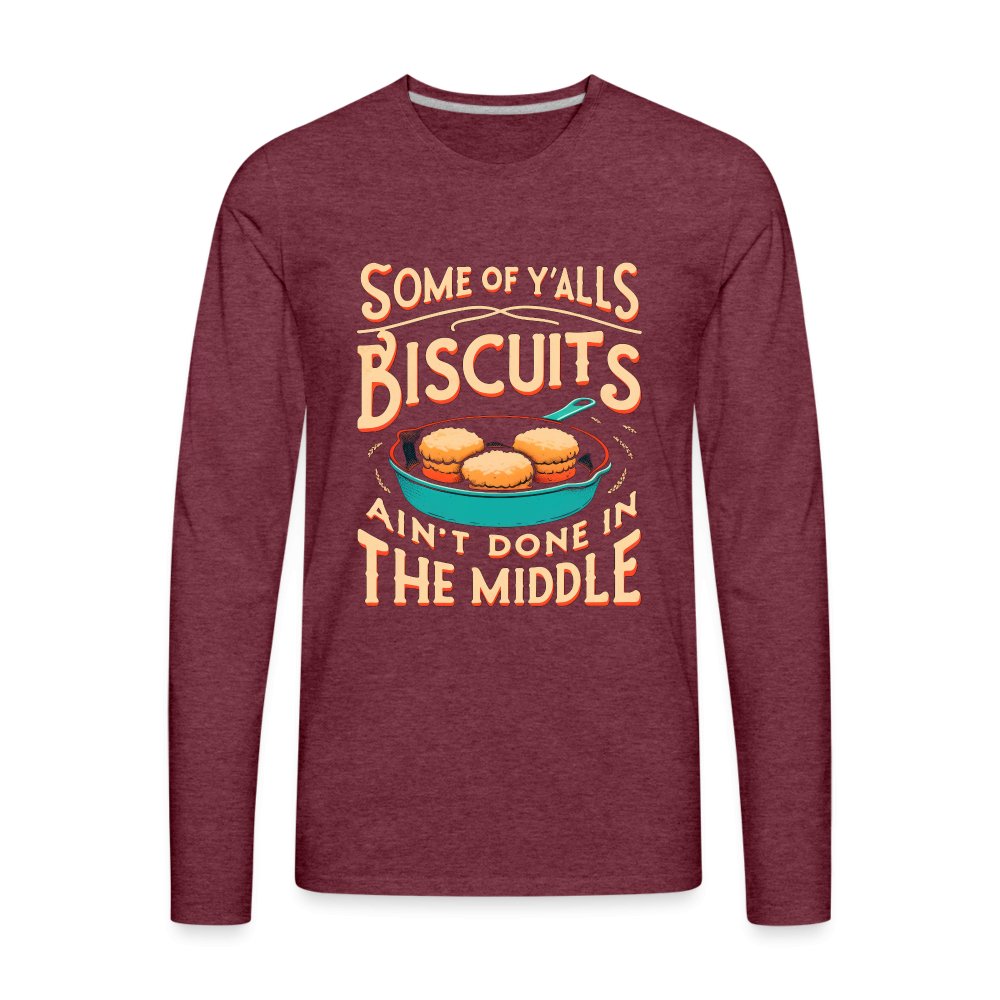 Some of Y'alls Biscuits Ain't Done in the Middle - Men's Premium Long Sleeve T-Shirt - heather burgundy