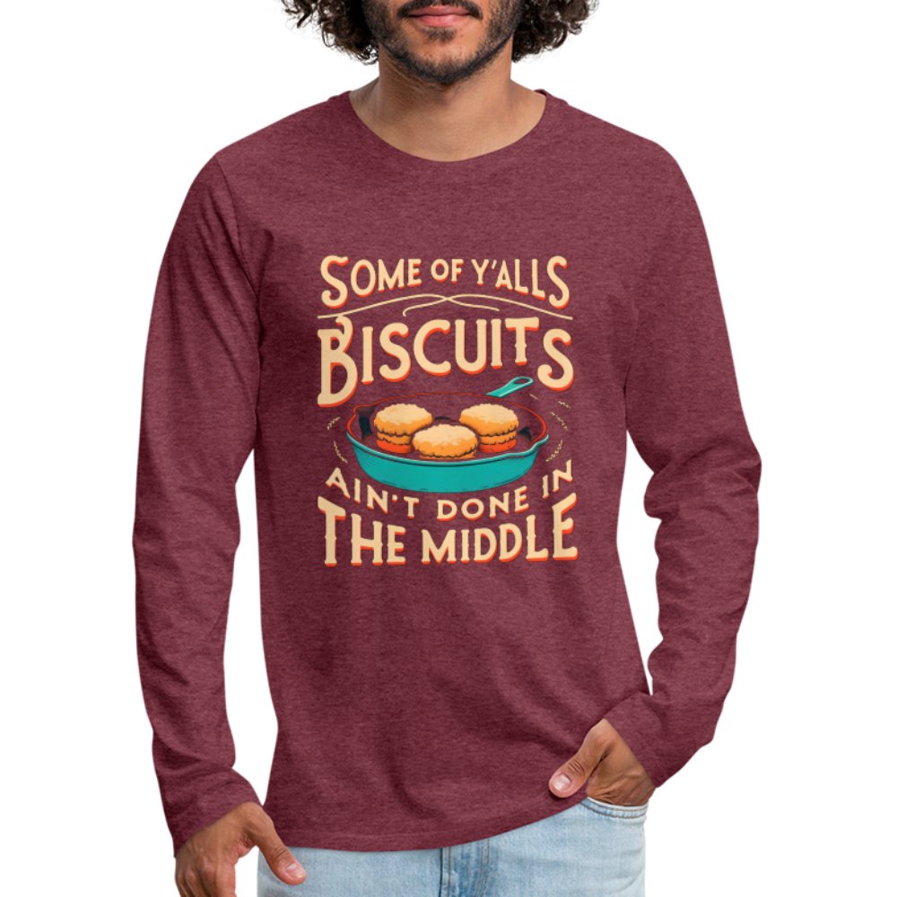 Some of Y'alls Biscuits Ain't Done in the Middle - Men's Premium Long Sleeve T-Shirt - heather burgundy