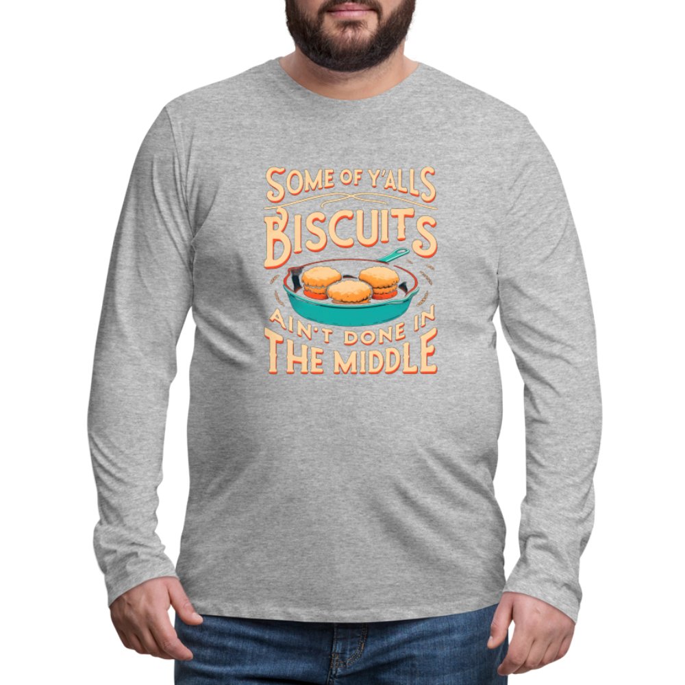 Some of Y'alls Biscuits Ain't Done in the Middle - Men's Premium Long Sleeve T-Shirt - heather gray