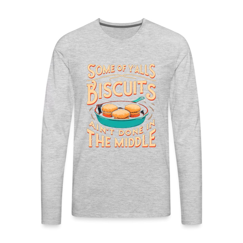 Some of Y'alls Biscuits Ain't Done in the Middle - Men's Premium Long Sleeve T-Shirt - heather gray