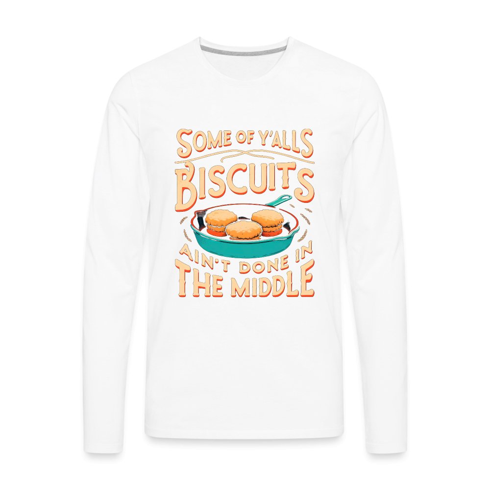 Some of Y'alls Biscuits Ain't Done in the Middle - Men's Premium Long Sleeve T-Shirt - white