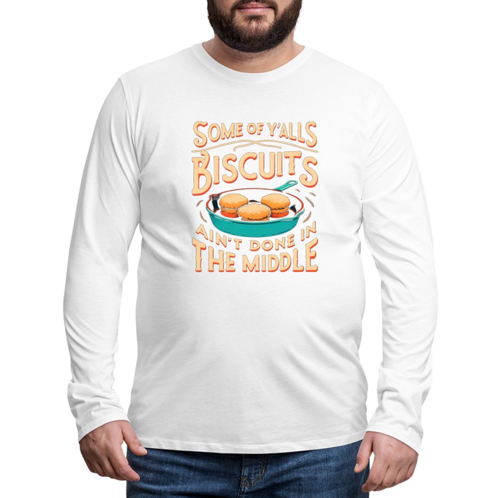 Some of Y'alls Biscuits Ain't Done in the Middle - Men's Premium Long Sleeve T-Shirt - white