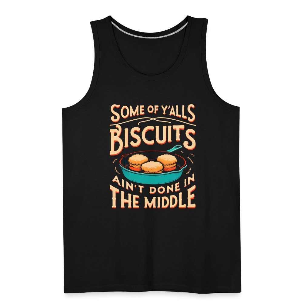 Some of Y'alls Biscuits Ain't Done in the Middle - Men’s Premium Tank Top - black