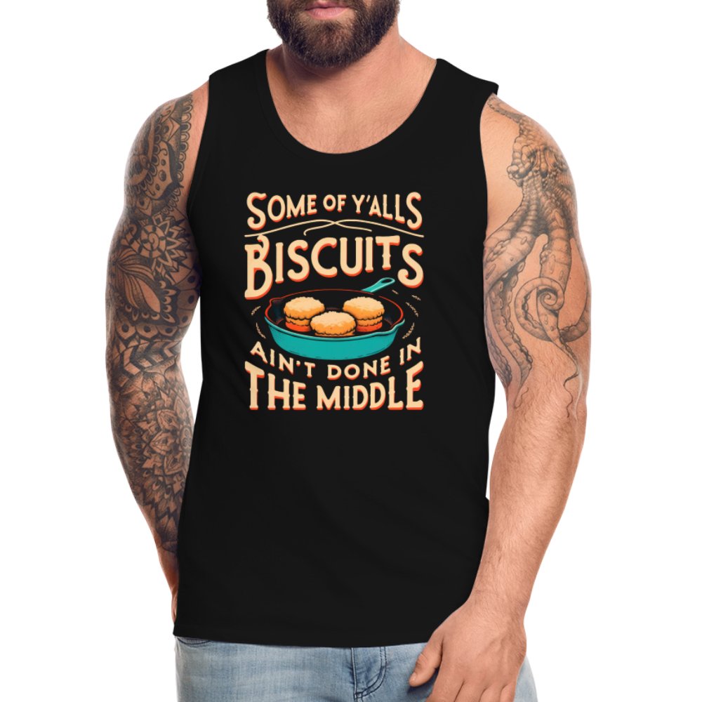 Some of Y'alls Biscuits Ain't Done in the Middle - Men’s Premium Tank Top - black