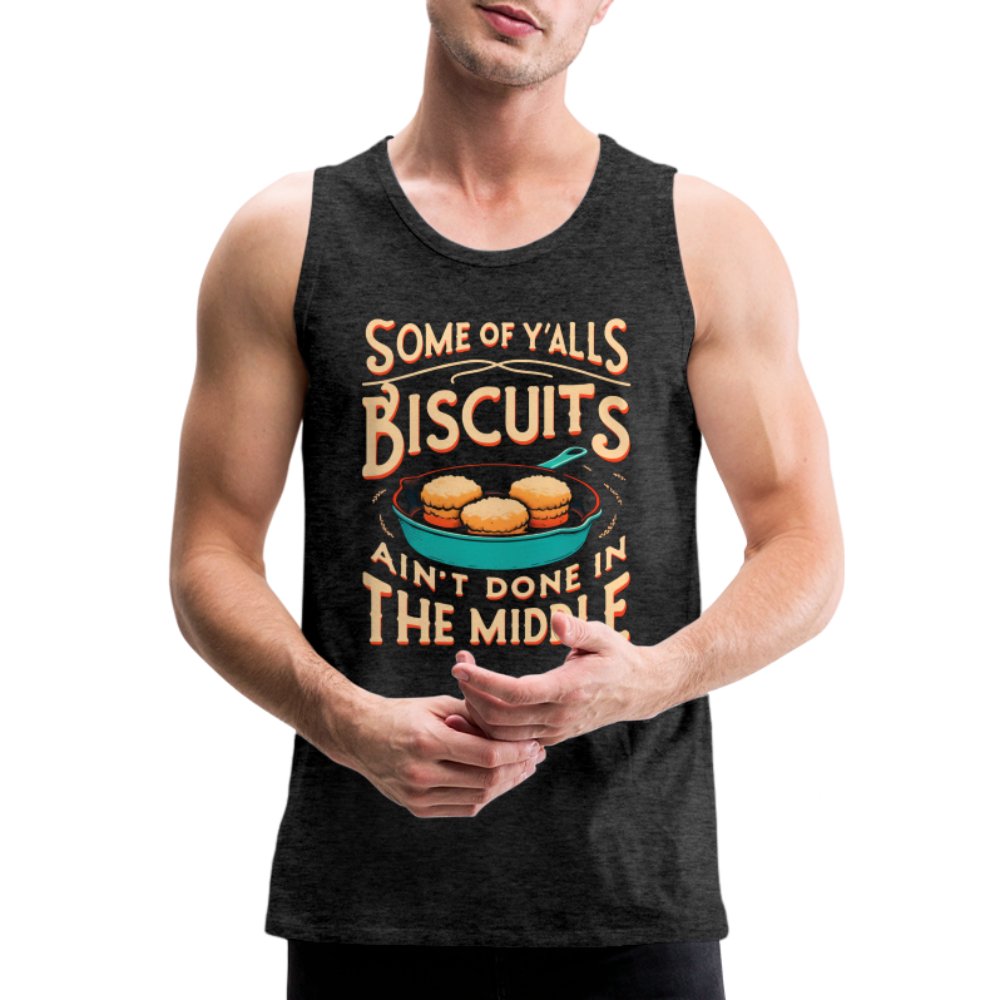 Some of Y'alls Biscuits Ain't Done in the Middle - Men’s Premium Tank Top - charcoal grey