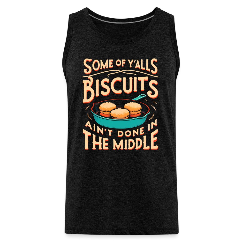 Some of Y'alls Biscuits Ain't Done in the Middle - Men’s Premium Tank Top - charcoal grey