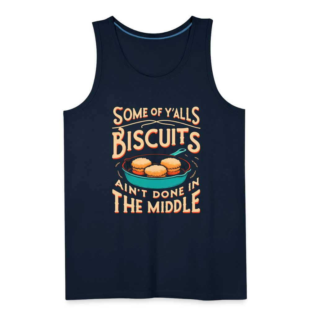 Some of Y'alls Biscuits Ain't Done in the Middle - Men’s Premium Tank Top - deep navy