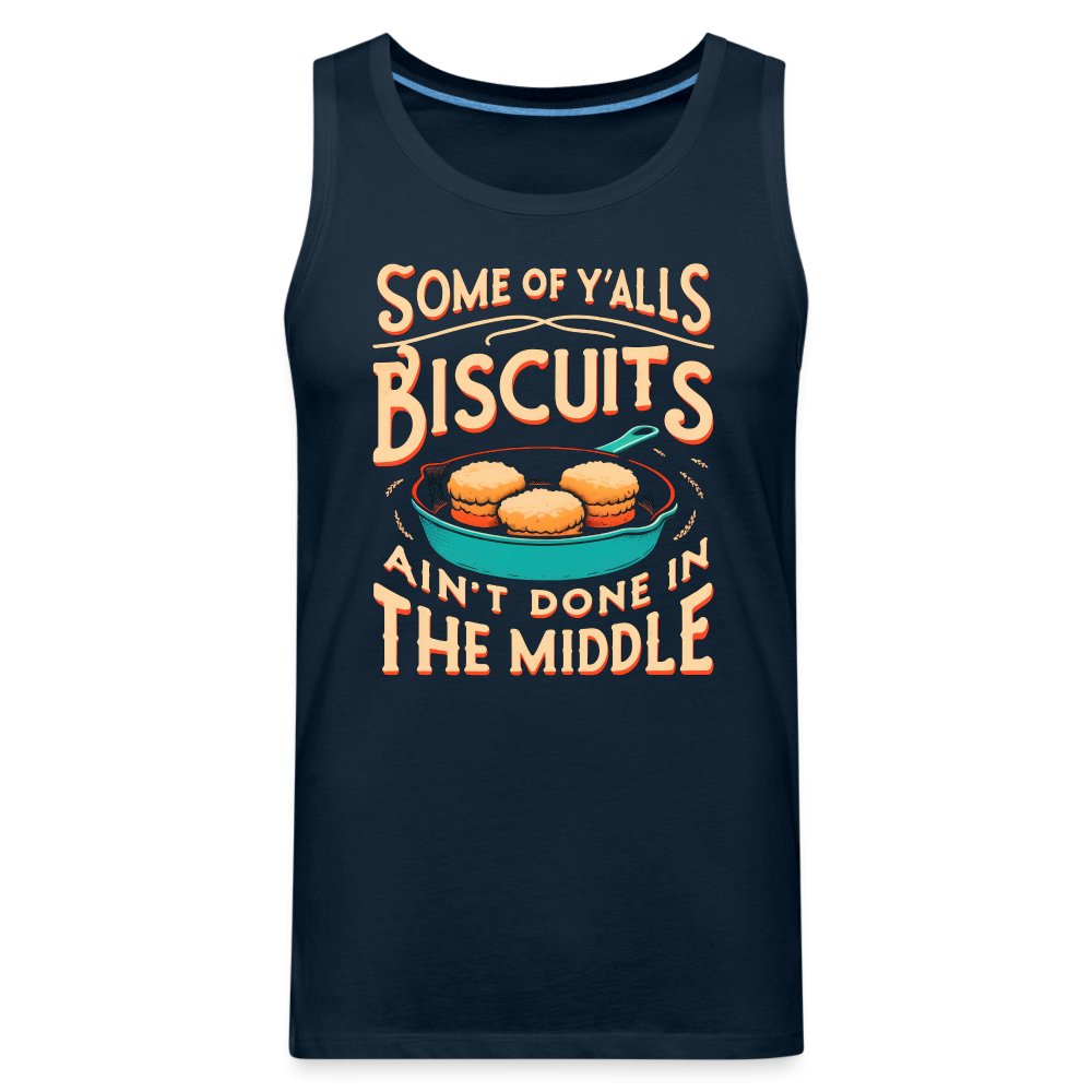 Some of Y'alls Biscuits Ain't Done in the Middle - Men’s Premium Tank Top - deep navy