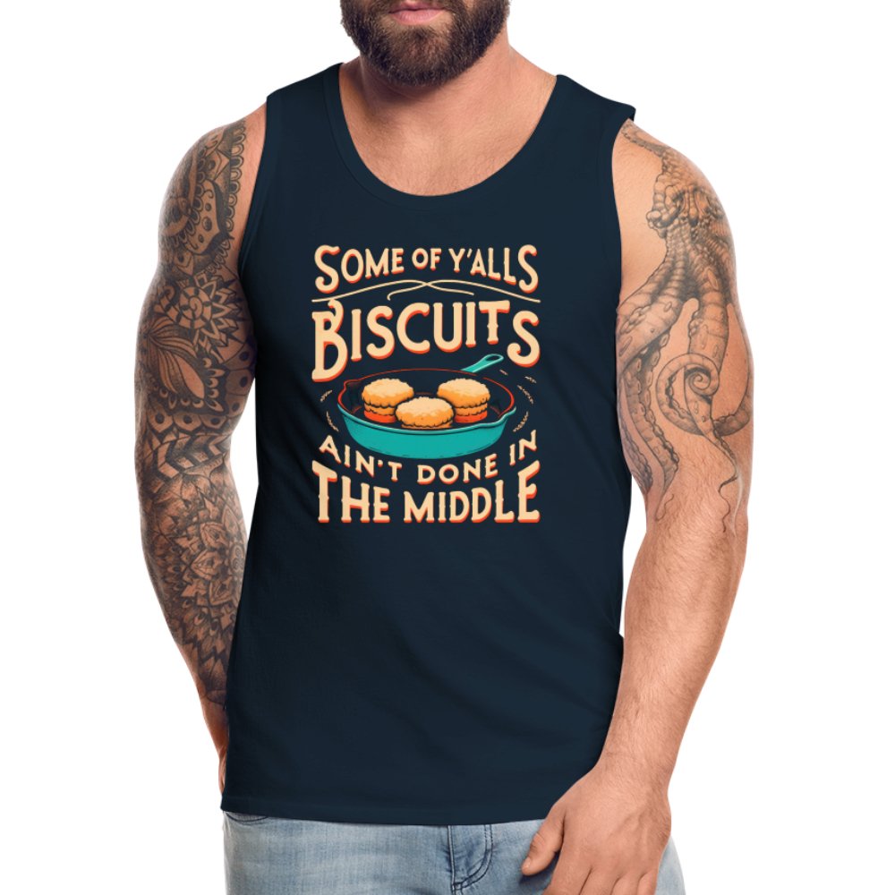 Some of Y'alls Biscuits Ain't Done in the Middle - Men’s Premium Tank Top - deep navy