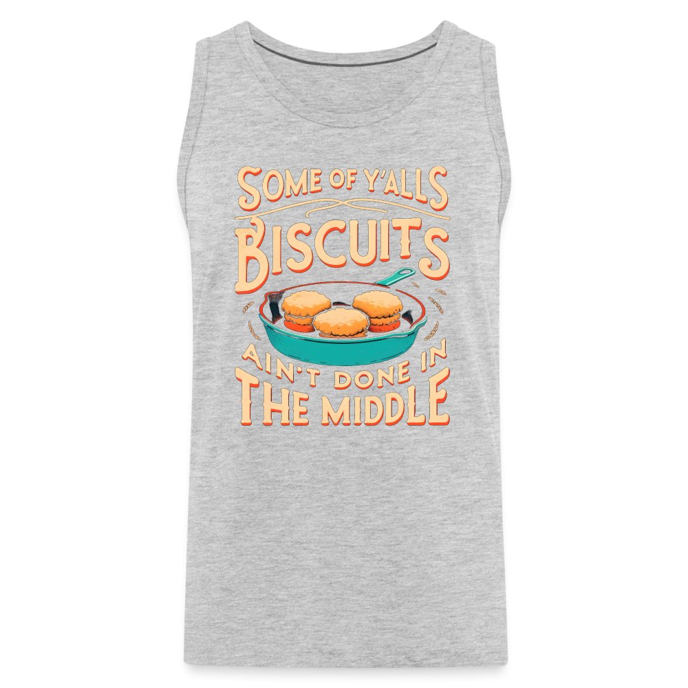 Some of Y'alls Biscuits Ain't Done in the Middle - Men’s Premium Tank Top - heather gray