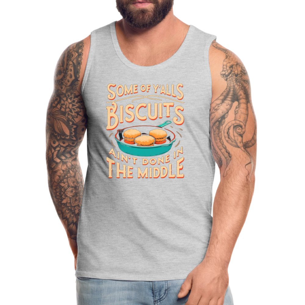 Some of Y'alls Biscuits Ain't Done in the Middle - Men’s Premium Tank Top - heather gray