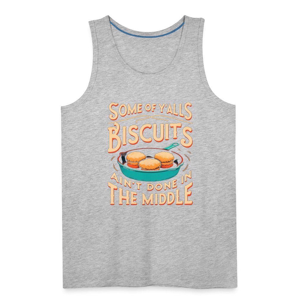 Some of Y'alls Biscuits Ain't Done in the Middle - Men’s Premium Tank Top - heather gray