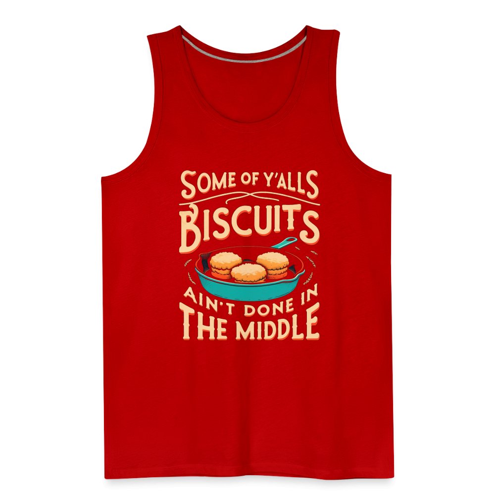 Some of Y'alls Biscuits Ain't Done in the Middle - Men’s Premium Tank Top - red