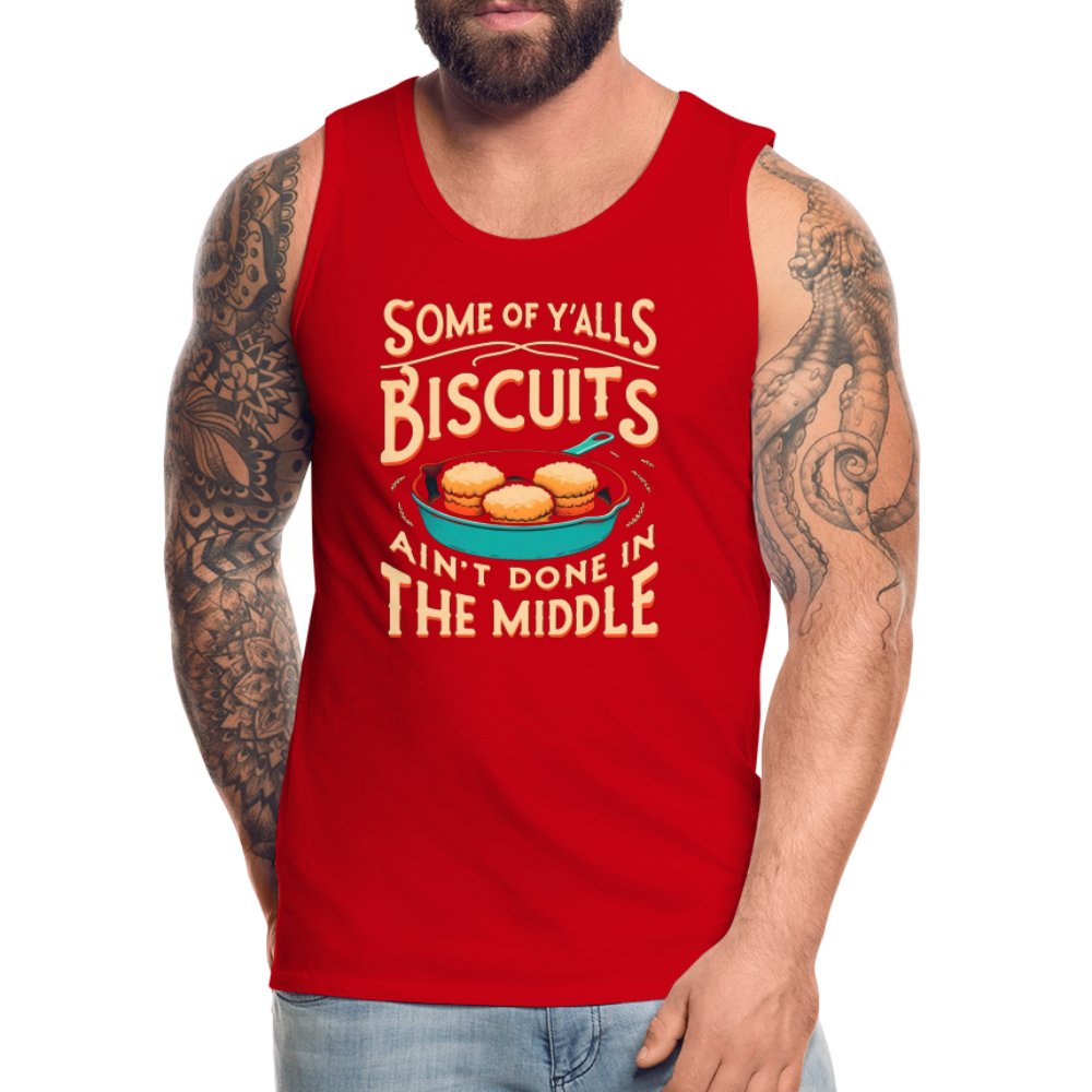 Some of Y'alls Biscuits Ain't Done in the Middle - Men’s Premium Tank Top - red