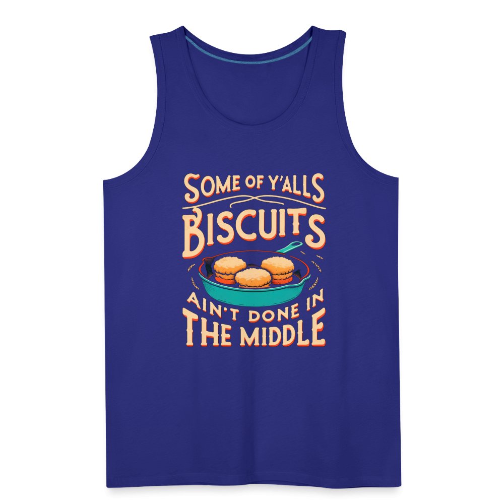 Some of Y'alls Biscuits Ain't Done in the Middle - Men’s Premium Tank Top - royal blue