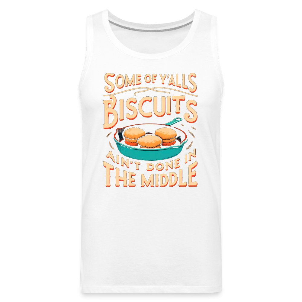 Some of Y'alls Biscuits Ain't Done in the Middle - Men’s Premium Tank Top - white