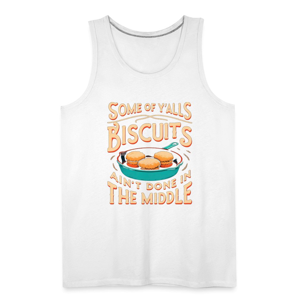 Some of Y'alls Biscuits Ain't Done in the Middle - Men’s Premium Tank Top - white