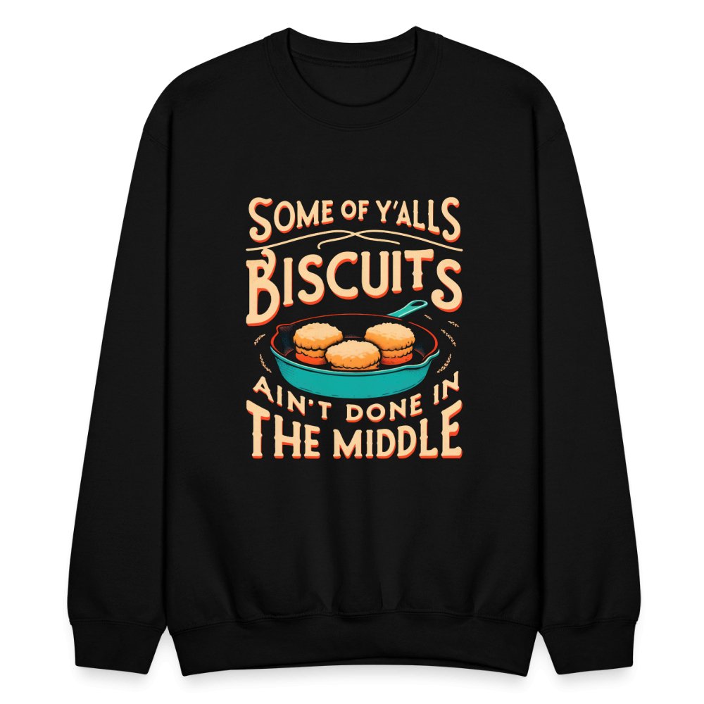 Some of Y'alls Biscuits Ain't Done in the Middle - Sweatshirt - black