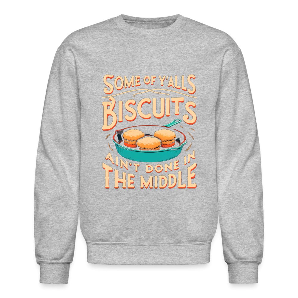 Some of Y'alls Biscuits Ain't Done in the Middle - Sweatshirt - heather gray