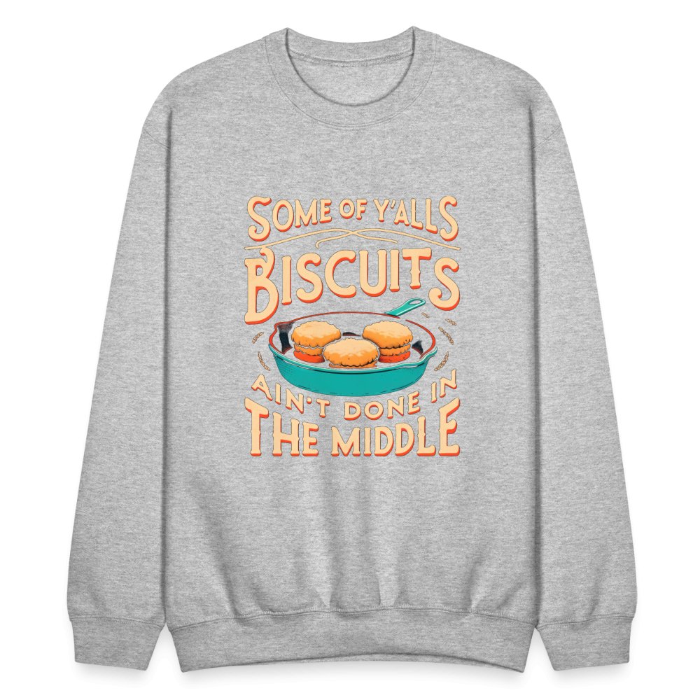 Some of Y'alls Biscuits Ain't Done in the Middle - Sweatshirt - heather gray