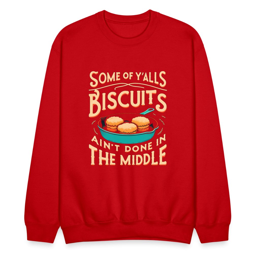 Some of Y'alls Biscuits Ain't Done in the Middle - Sweatshirt - red