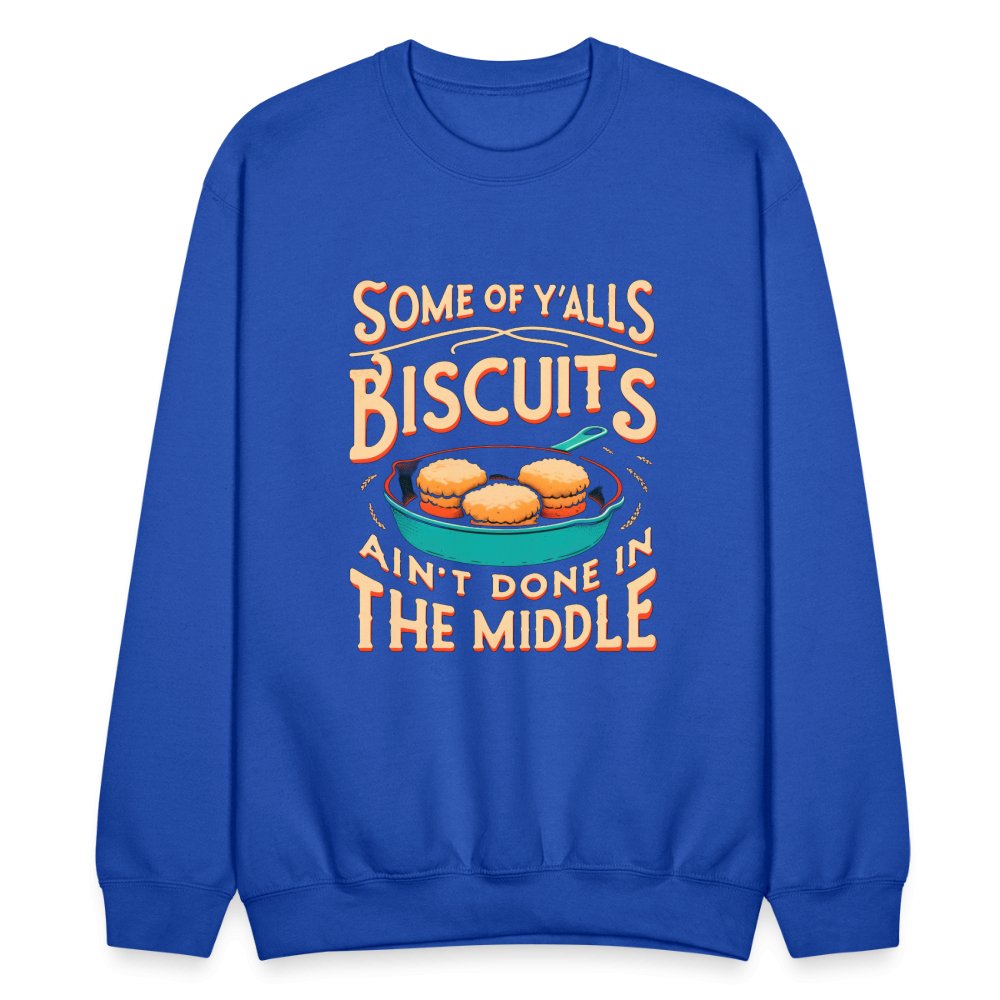 Some of Y'alls Biscuits Ain't Done in the Middle - Sweatshirt - royal blue