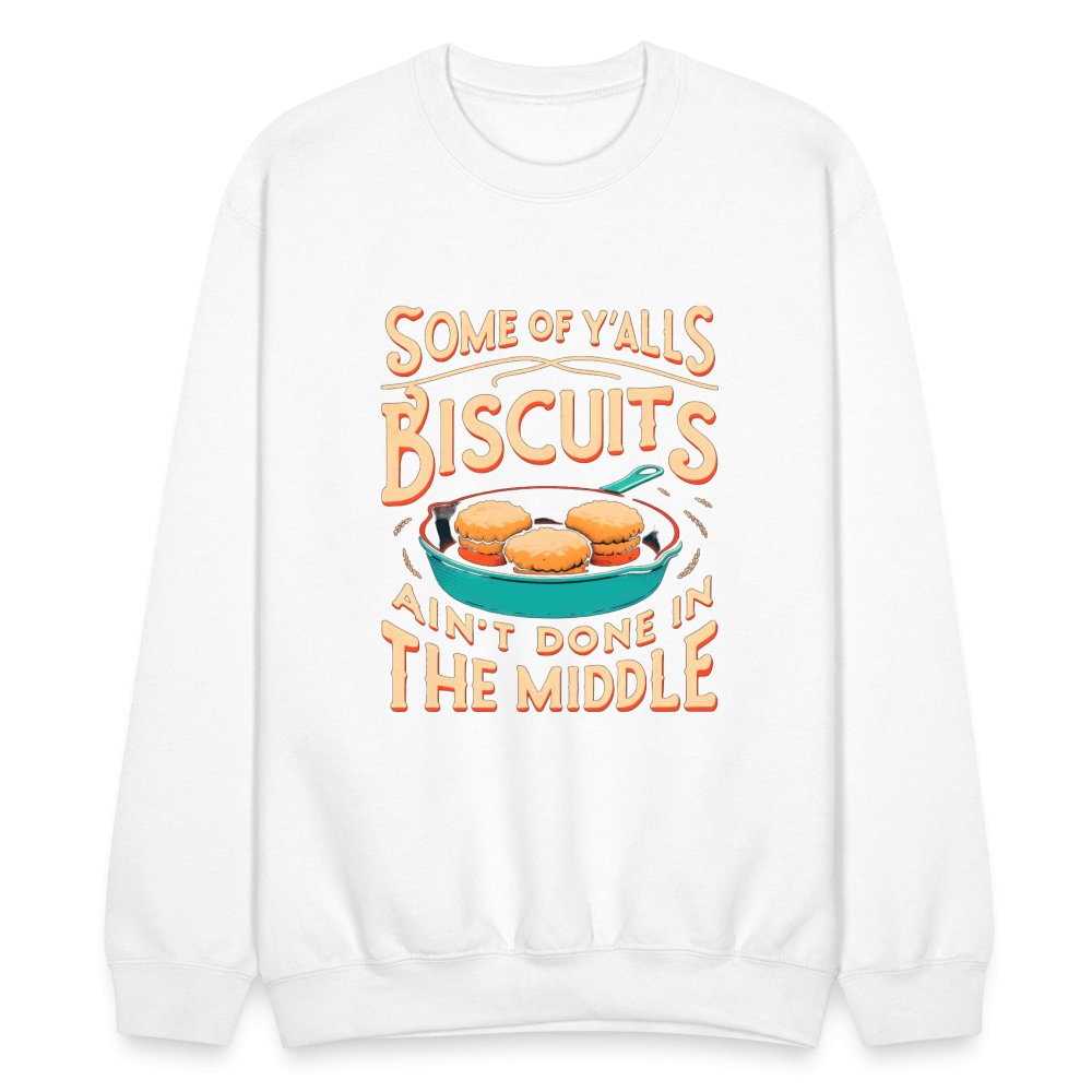 Some of Y'alls Biscuits Ain't Done in the Middle - Sweatshirt - white