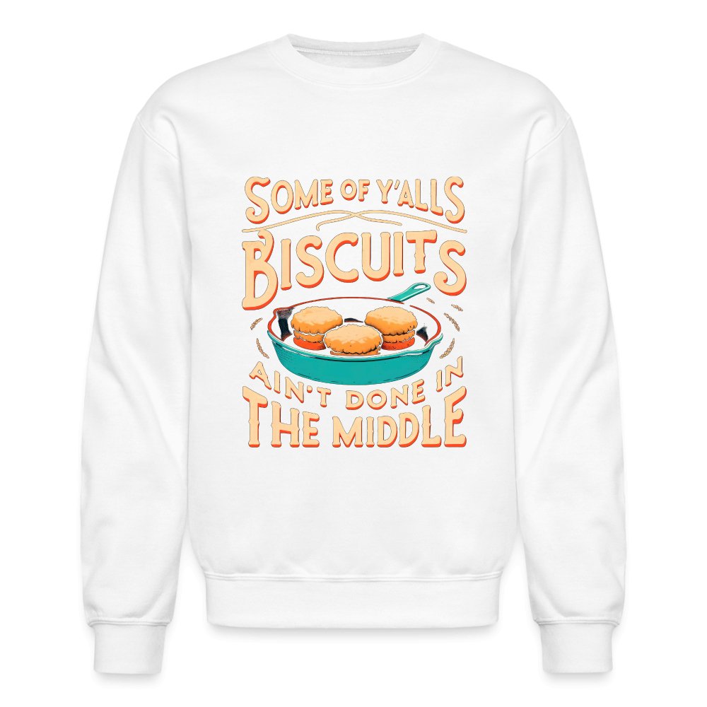 Some of Y'alls Biscuits Ain't Done in the Middle - Sweatshirt - white