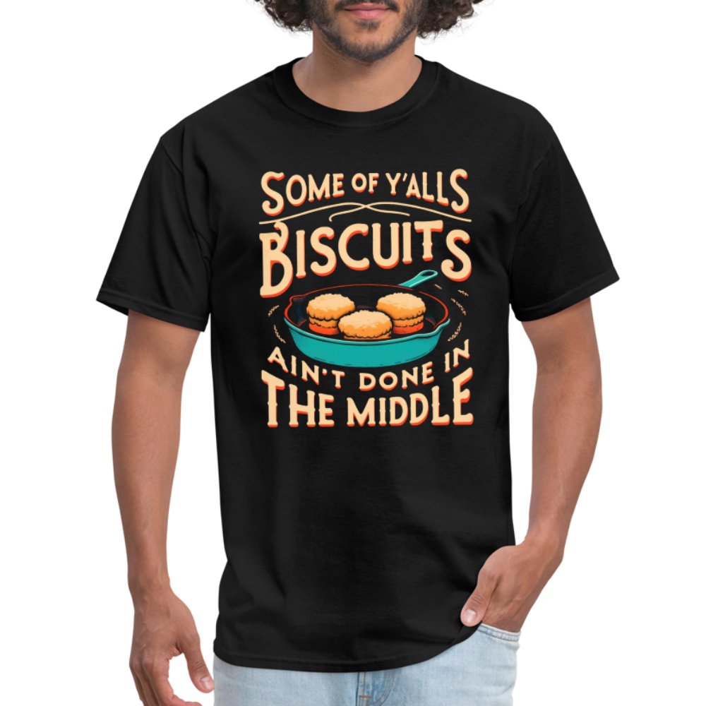 Some of Y'alls Biscuits Ain't Done in the Middle - T-Shirt - black