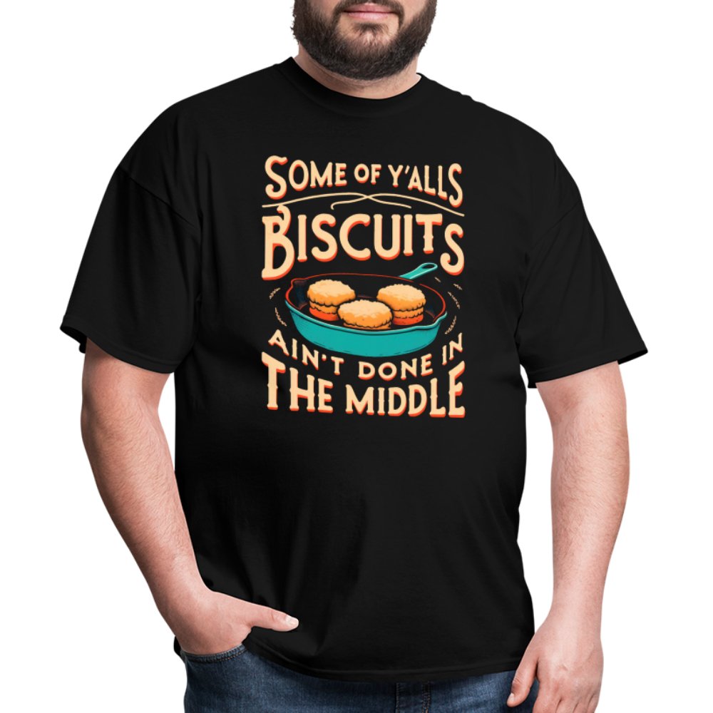 Some of Y'alls Biscuits Ain't Done in the Middle - T-Shirt - black