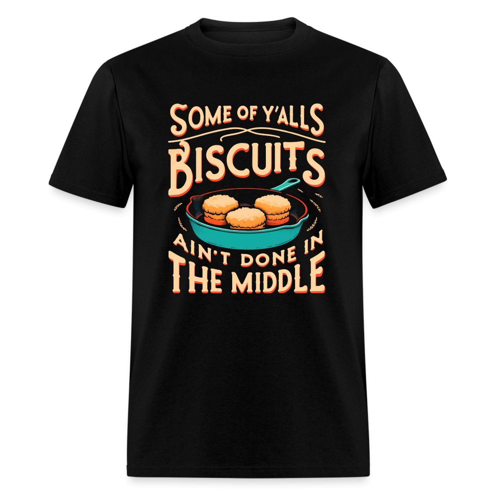 Some of Y'alls Biscuits Ain't Done in the Middle - T-Shirt - black