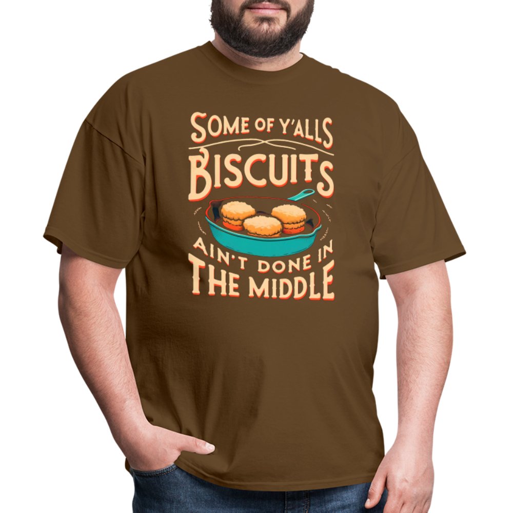 Some of Y'alls Biscuits Ain't Done in the Middle - T-Shirt - brown