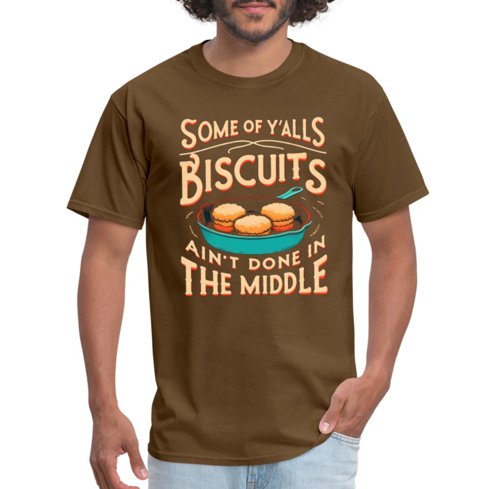 Some of Y'alls Biscuits Ain't Done in the Middle - T-Shirt - brown