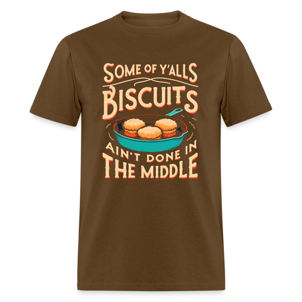 Some of Y'alls Biscuits Ain't Done in the Middle - T-Shirt - brown