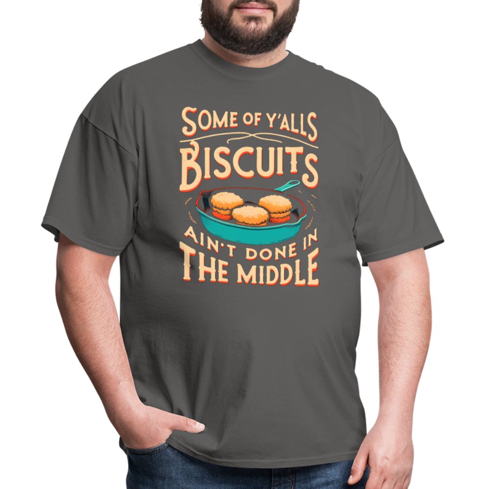 Some of Y'alls Biscuits Ain't Done in the Middle - T-Shirt - charcoal